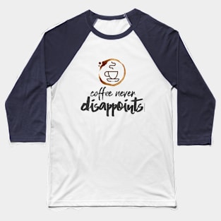 Coffee never dissapoints Baseball T-Shirt